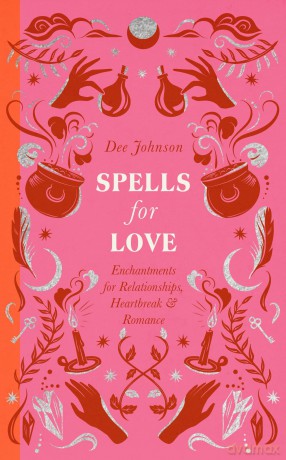Spells for Love: Enchantments for Relationships, Heartbreak and Romance (The Modern Witch's Spells) - Dee Johnson [KSIĄŻKA]