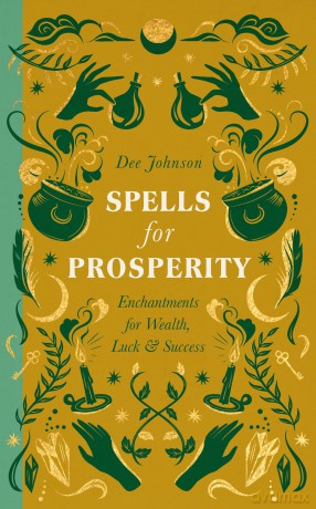 Spells for Prosperity: Enchantments for Wealth, Luck and Success (The Modern Witch's Spells) - Dee Johnson [KSIĄŻKA]