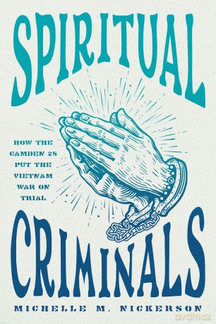 Spiritual Criminals: How the Camden 28 Put the Vietnam War on Trial - Michelle Nickerson [KSIĄŻKA]