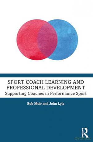 Sport Coach Learning and Professional Development: Supporting Coaches in Performance Sport - Muir Bob [KSIĄŻKA]
