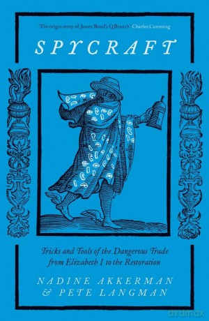Spycraft: Tricks and Tools of the Dangerous Trade from Elizabeth I to the Restoration - Nadine Akkerman [KSIĄŻKA]