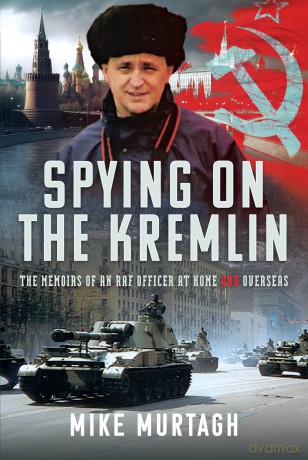 Spying on the Kremlin: The Memoirs of an RAF Officer at home and overseas - Mike Murtagh [KSIĄŻKA]