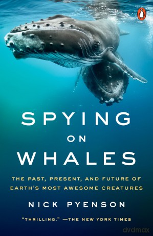 Spying on Whales: The Past, Present, and Future of Earth's Most Awesome Creatures - Nick Pyenson [KSIĄŻKA]