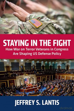 Staying in the Fight: How War on Terror Veterans in Congress Are Shaping US Defense Policy - Jeffrey Lantis [KSIĄŻKA]