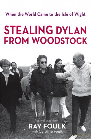Stealing Dylan from Woodstock: When the World Came to the Isle of Wight: 1: When the World Came to the Isle of Wight. Volume 1 - Ray Foulk [KSIĄŻKA]