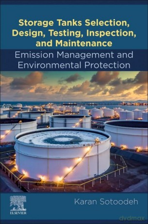 Storage Tanks Selection, Design, Testing, Inspection, and Maintenance: Emission Management and Environmental Protection: Emission Management and Environmental Protection - Karan Sotoodeh [KSIĄŻKA]