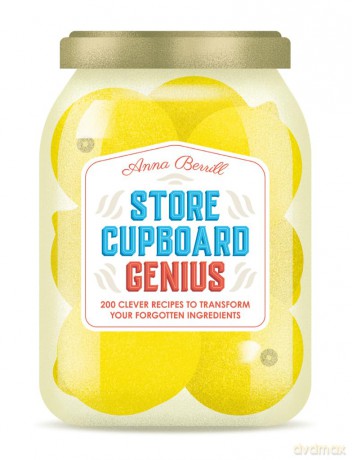 Store Cupboard Genius: 200 clever recipes to transform your forgotten ingredients - Anna Berrill [KSIĄŻKA]
