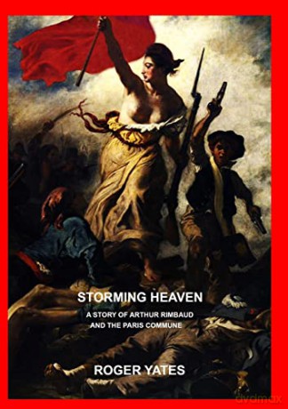 Storming Heaven: A Story of Arthur Rimbaud and the Paris Commune - Roger Yates [KSIĄŻKA]