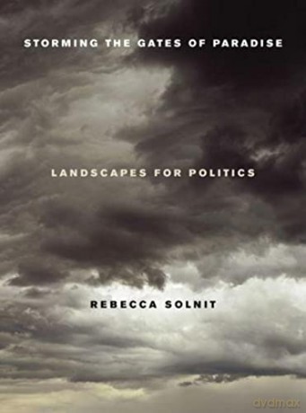 Storming the Gates of Paradise: Landscapes for Politics - Rebecca Solnit [KSIĄŻKA]