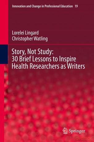 Story, Not Study: 30 Brief Lessons to Inspire Health Researchers as Writers: 19 (Innovation and Change in Professional Education, 19) - Lorelei Lingard [KSIĄŻKA]