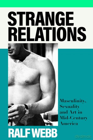 Strange Relations: Masculinity, Sexuality and Art in Mid-Century America - Ralf Webb [KSIĄŻKA]