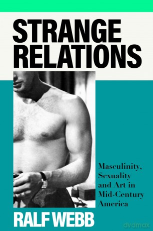 Strange Relations: Masculinity, Sexuality and Art in Mid-Century America - Ralf Webb [KSIĄŻKA]