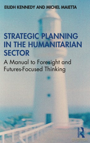 Strategic Planning in the Humanitarian Sector: A Manual to Foresight and Futures-Focused Thinking - Eilidh Kennedy [KSIĄŻKA]