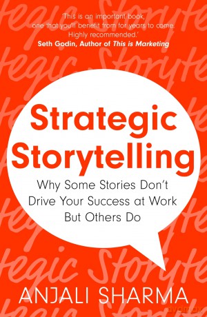 Strategic Storytelling: Why Some Stories Drive Your Success at Work But Others Don't - Anjali Sharma [KSIĄŻKA]
