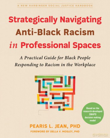 Strategically Navigating Anti-Black Racism in Professional Spaces: A Practical Guide for Black People Responding to Racism in the Workplace (Social Justice Handbook) - Pearis L. Jean [KSIĄŻKA]