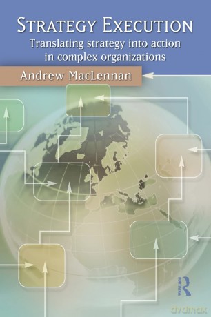Strategy execution: Translating Strategy into Action in Complex Organizations - Andrew Maclennan [KSIĄŻKA]