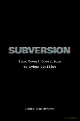 Subversion: From Covert Operations to Cyber Conflict [KSIĄŻKA]