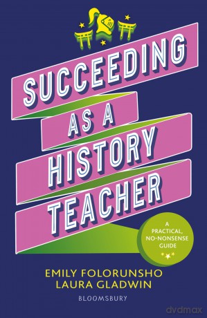 Succeeding as a History Teacher: The ultimate guide to teaching secondary history - Folorunsho Emily [KSIĄŻKA]