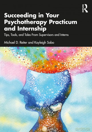 Succeeding in Your Psychotherapy Practicum and Internship: Tips, Tools, and Tales From Supervisors and Interns - Reiter Michael D. [KSIĄŻKA]
