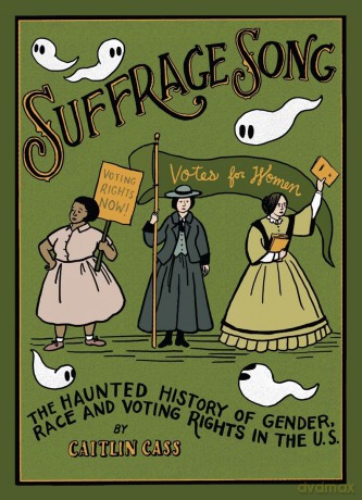 Suffrage Song: The Haunted History of Gender, Race and Voting Rights in the U.S. - Caitlin Cass [KOMIKS]