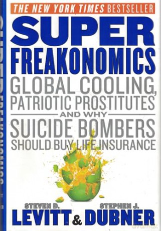 Superfreakonomics: Global Cooling, Patriotic Prostitutes, and Why Suicide Bombers Should Buy Life Insurance - Steven D. Levitt [KSIĄŻKA]