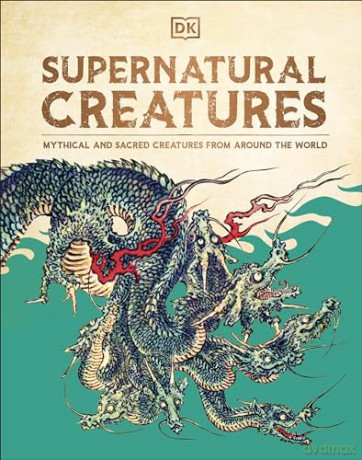 Supernatural Creatures: Mythical and Sacred Creatures from Around the World - Dk [KSIĄŻKA]