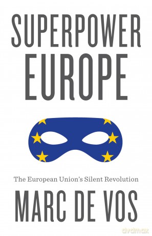 Superpower Europe: The European Union's Silent Revolution - Marc De Vos [KSIĄŻKA]