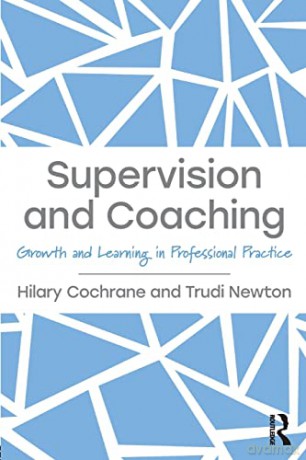 Supervision and Coaching: Growth and Learning in Professional Practice - Hilary Cochrane [KSIĄŻKA]