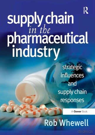Supply Chain in the Pharmaceutical Industry: Strategic Influences and Supply Chain Responses - Whewell Rob [KSIĄŻKA]