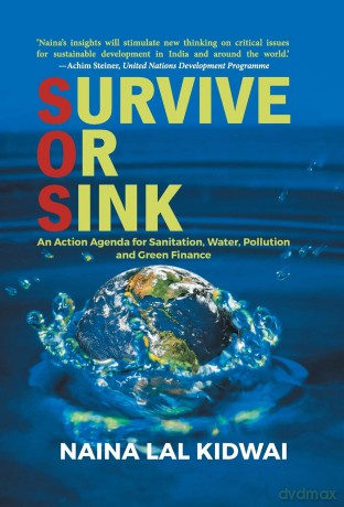 Survive or Sink: An Action Agenda for Sanitation, Water, Pollution and Green Finance - Naina Lal Kidwai [KSIĄŻKA]