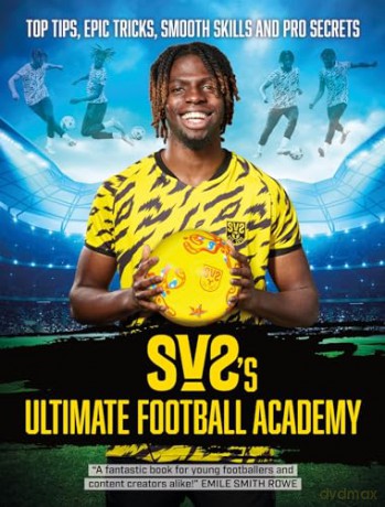 SV2's Ultimate Football Academy: Top tips, epic tricks, smooth skills and pro secrets - Sv2 [KSIĄŻKA]