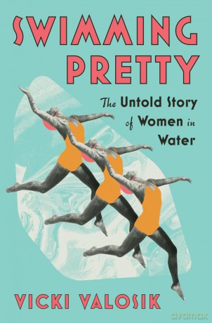 Swimming Pretty: The Untold Story of Women in Water - Vicki Valosik [KSIĄŻKA]
