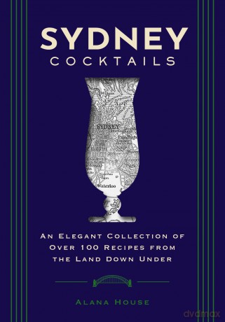 Sydney Cocktails: An Elegant Collection of Over 100 Recipes Inspired by the Land Down Under - Cider Mill Press [KSIĄŻKA]