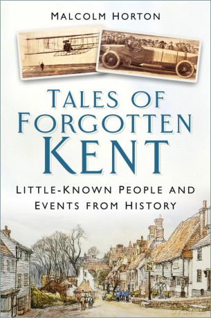 Tales of Forgotten Kent: Little-Known People and Events from History - Malcolm Horton [KSIĄŻKA]