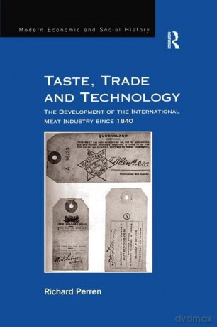 Taste, Trade and Technology: The Development of the International Meat Industry since 1840 (Modern Economic and Social History) - Richard Perren [KSIĄŻKA]