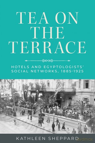 Tea on the terrace: Hotels and Egyptologists' social networks, 1885-1925 - Kathleen Sheppard [KSIĄŻKA]