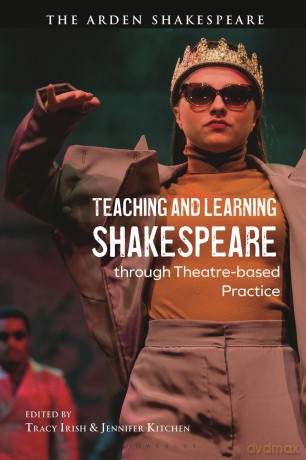 Teaching and Learning Shakespeare through Theatre-based Practice - Irish Tracy [KSIĄŻKA]