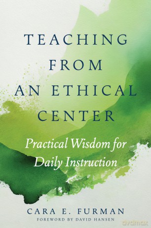 Teaching from an Ethical Center: Practical Wisdom for Daily Instruction [KSIĄŻKA]