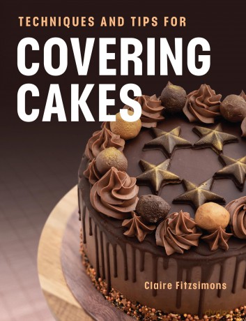 Techniques and Tips for Covering Cakes - Claire Fitzsimons [KSIĄŻKA]