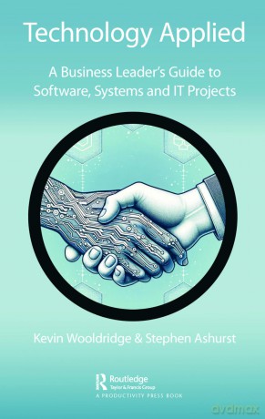 Technology Applied: A Business Leader's Guide to Software, Systems and IT Projects - Wooldridge Kevin [KSIĄŻKA]