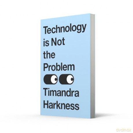 Technology is Not the Problem: The ultimate history of our relationship with technology and how it has shaped our world today, from smartphones to AI - Timandra Harkness [KSIĄŻKA]