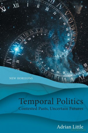 Temporal Politics: Contested Pasts, Uncertain Futures (New Horizons) - Adrian Little [KSIĄŻKA]