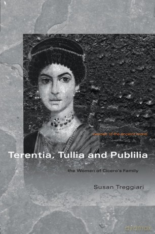 Terentia, tullia and publilia: The Women of Cicero's Family (Women of the Ancient World) - Susan Treggiari [KSIĄŻKA]
