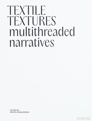 Textile Textures: Multithreaded Narratives - Marta Kowalewska [KSIĄŻKA]