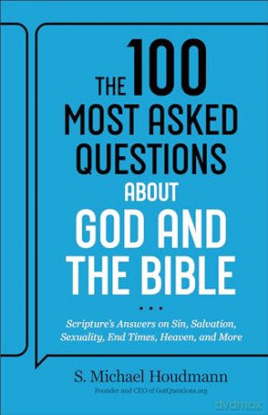 The 100 Most Asked Questions about God and the Bible: Scripture's Answers on Sin, Salvation, Sexuality, End Times, Heaven, and More - S Michael Houdmann [KSIĄŻKA]