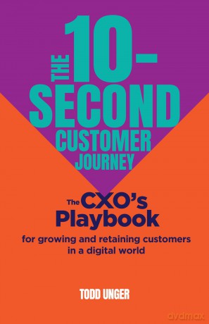 The 10-Second Customer Journey: The CXO's playbook for growing and retaining customers in a digital world - Todd Unger [KSIĄŻKA]