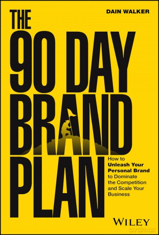 The 90 Day Brand Plan: How to Unleash Your Personal Brand to Dominate the Competition and Scale Your Business - Dain Walker [KSIĄŻKA]