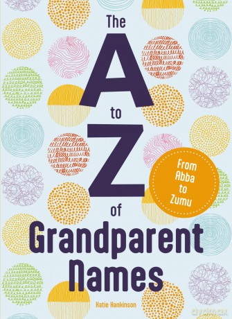 The A to Z of Grandparent Names: From Abba to Zumu - Hankinson Katie [KSIĄŻKA]