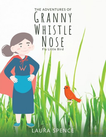 The Adventures of Granny Whistle Nose: Fly Little Bird - Laura Spence [KSIĄŻKA]