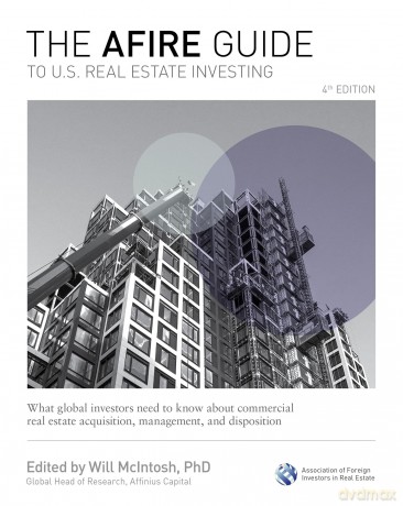 The AFIRE Guide to U.S. Real Estate Investing, Fourth Edition: What Global Investors Need to Know about Commercial Real Estate Acquisition, Management, and Disposition [KSIĄŻKA]